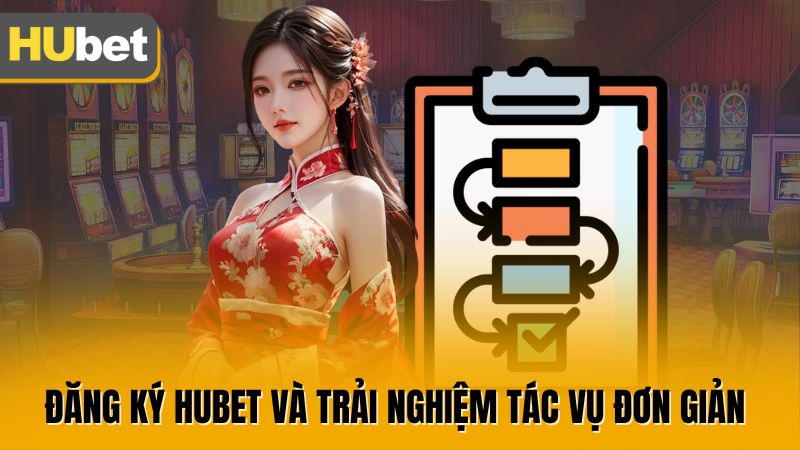 Đăng ký Hubet và trải nghiệm tác vụ đơn giản 