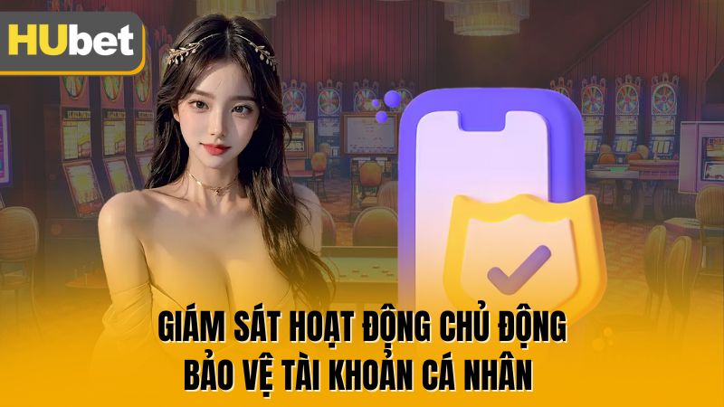 Giám sát hoạt động chủ động bảo vệ tài khoản cá nhân 