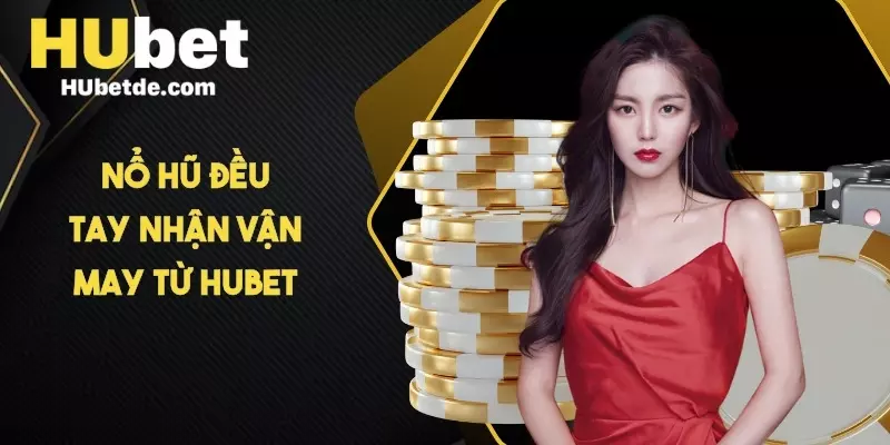 Nổ hũ đều tay nhận vận may từ HUBET